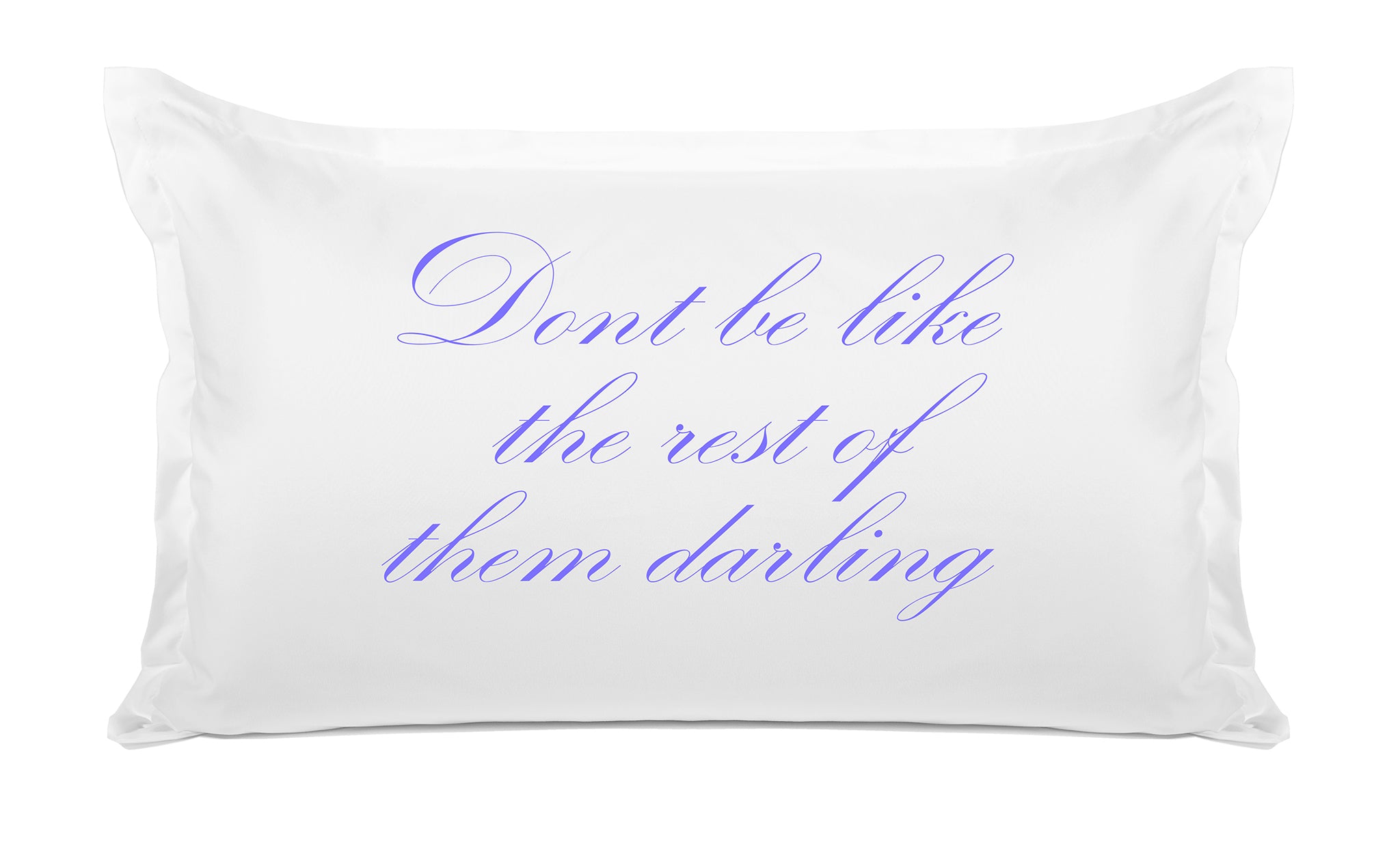 Don't Be Like The Rest Of Them Darling - Inspirational Quotes Pillowcase Collection-Di Lewis