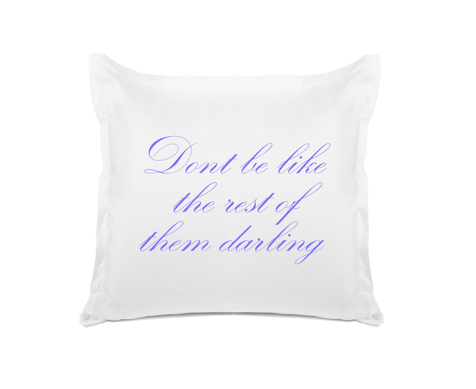 Don't Be Like The Rest Of Them Darling - Inspirational Quotes Pillowcase Collection-Di Lewis