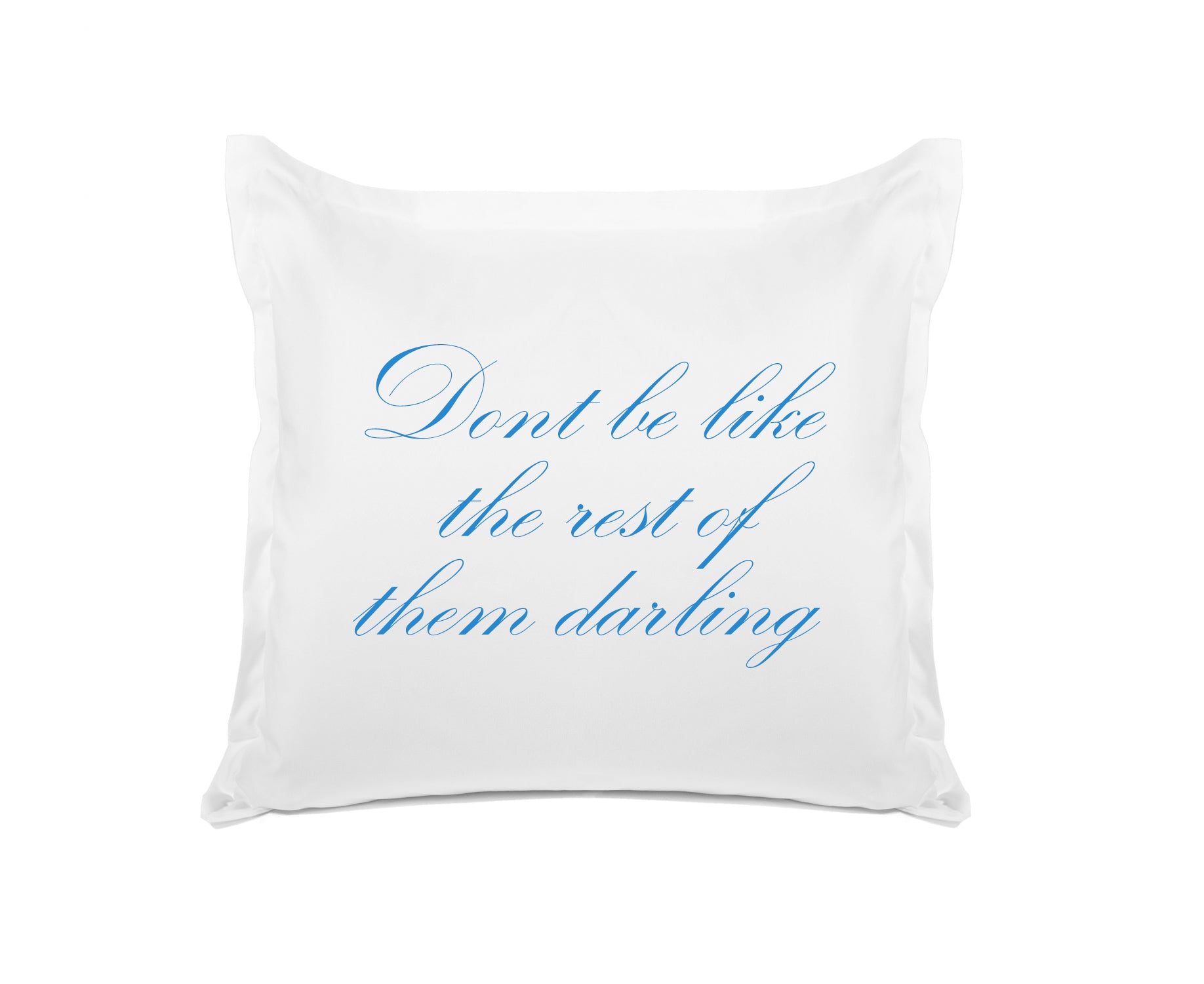 Don't Be Like The Rest Of Them Darling - Inspirational Quotes Pillowcase Collection-Di Lewis