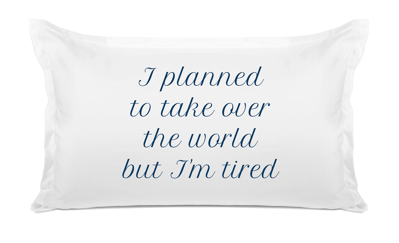 I Planned To Take Over The World But I'm Tired - Inspirational Quotes Pillowcase Collection-Di Lewis