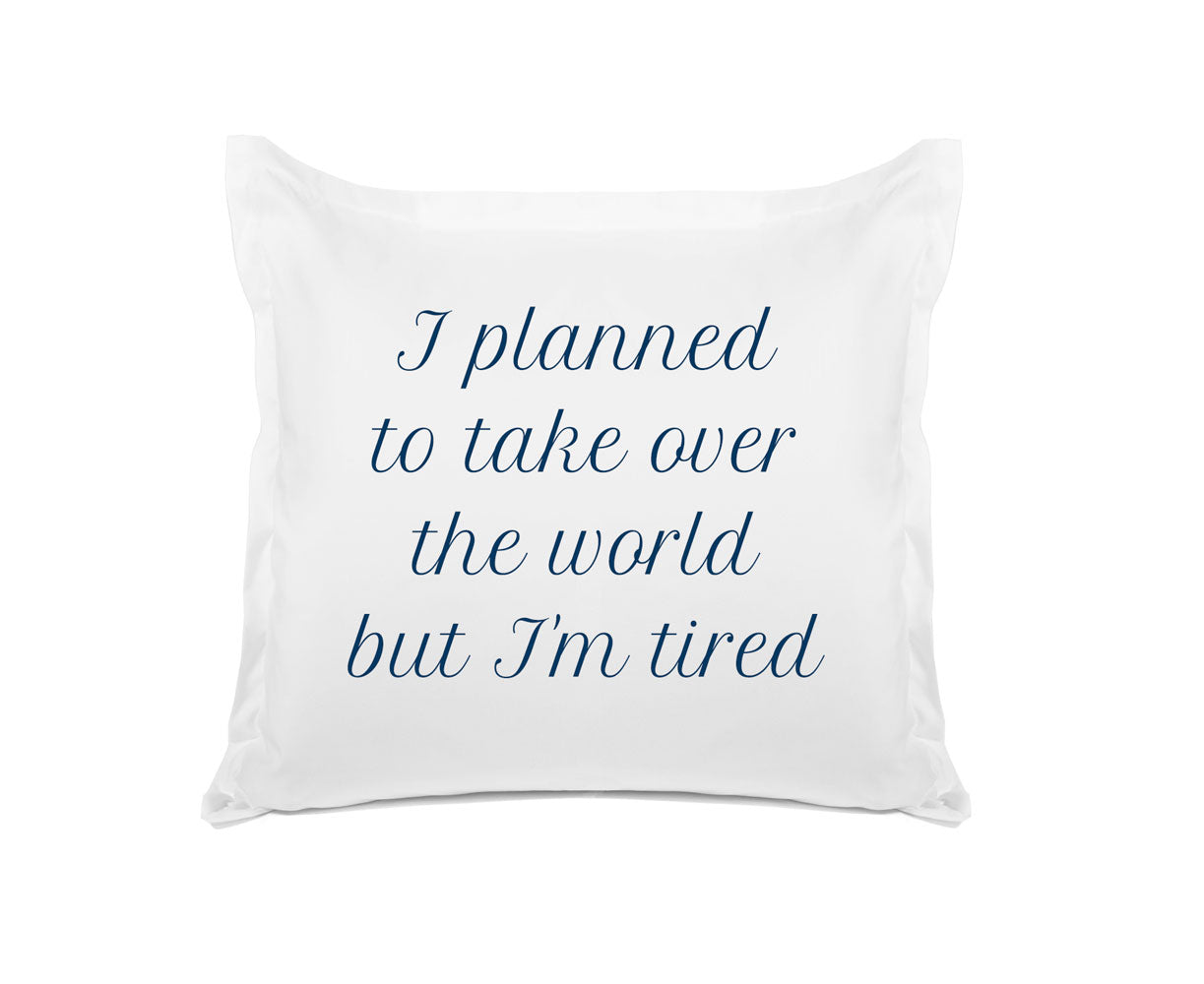 I Planned To Take Over The World But I'm Tired - Inspirational Quotes Pillowcase Collection-Di Lewis