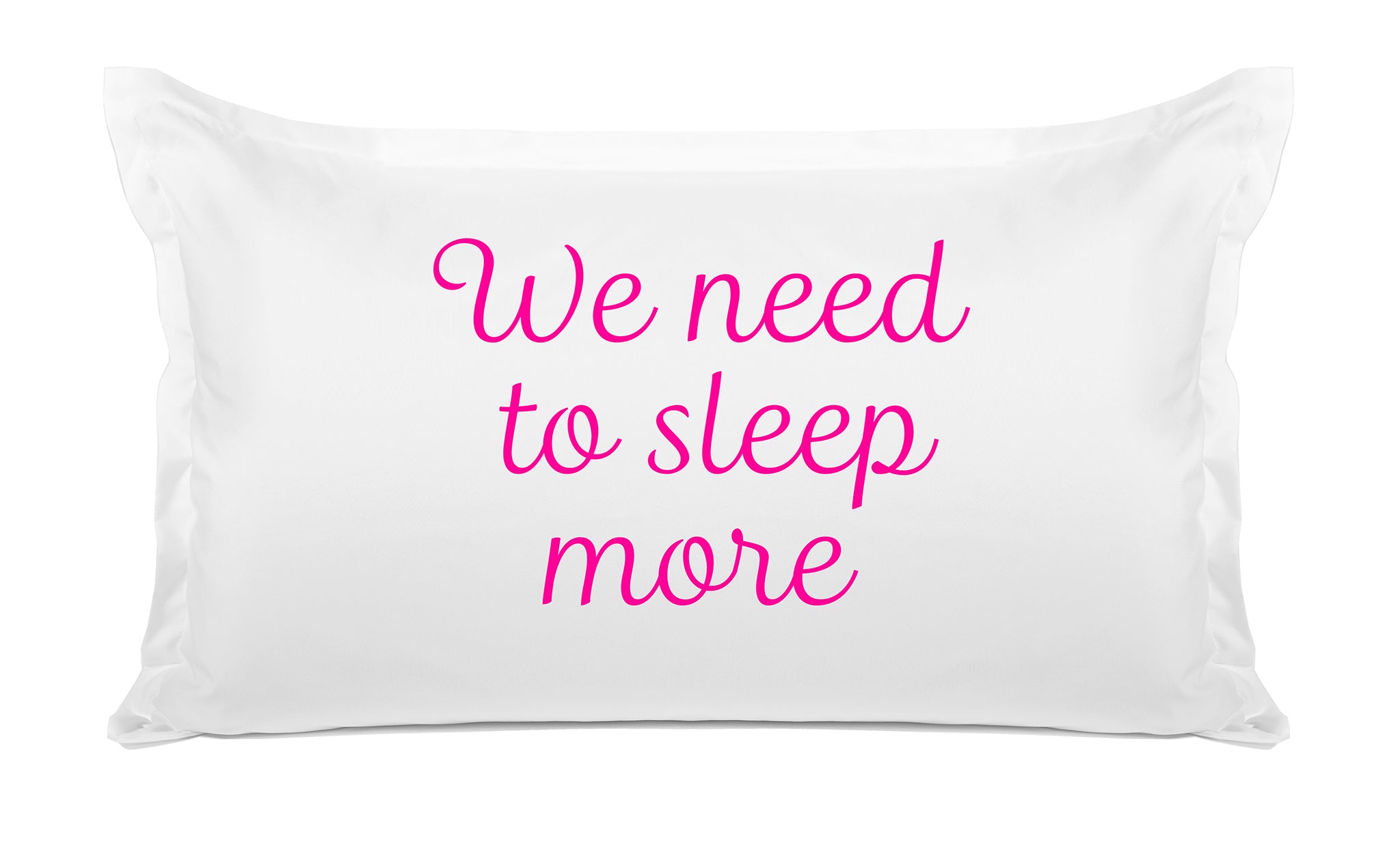 We Need To Sleep More - Inspirational Quotes Pillowcase Collection-Di Lewis