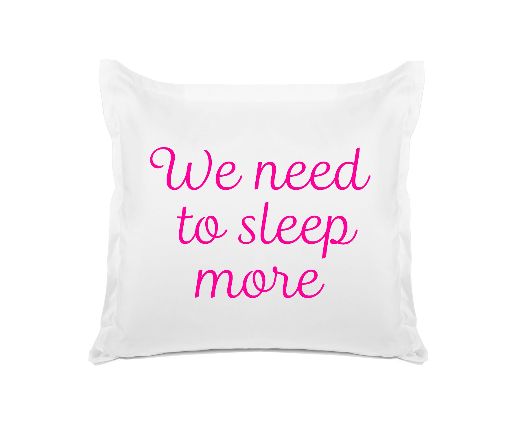 We Need To Sleep More - Inspirational Quotes Pillowcase Collection-Di Lewis