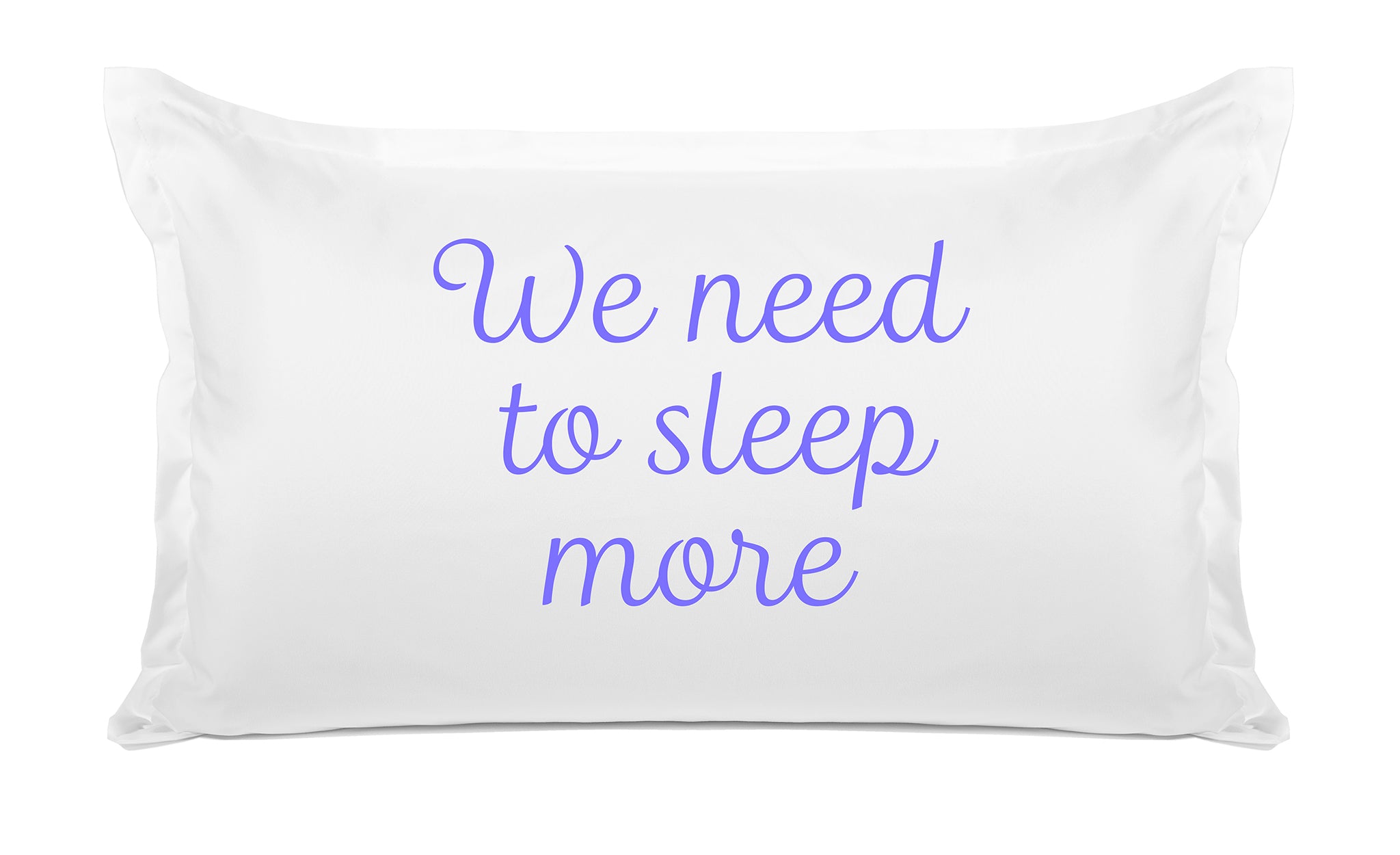 We Need To Sleep More - Inspirational Quotes Pillowcase Collection-Di Lewis