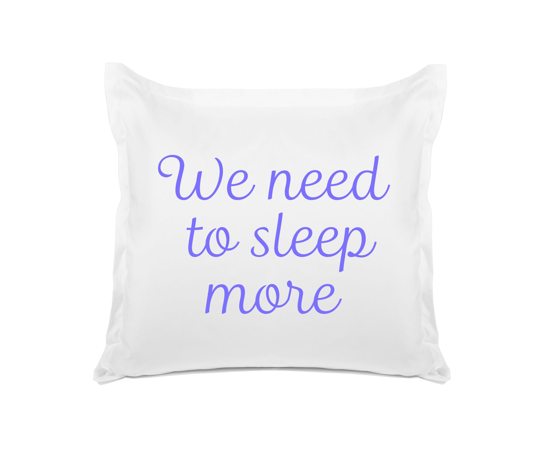 We Need To Sleep More - Inspirational Quotes Pillowcase Collection-Di Lewis
