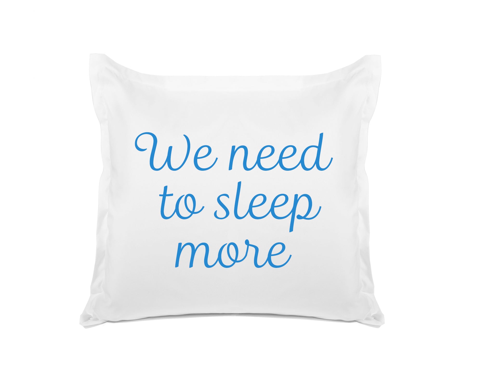 We Need To Sleep More - Inspirational Quotes Pillowcase Collection-Di Lewis