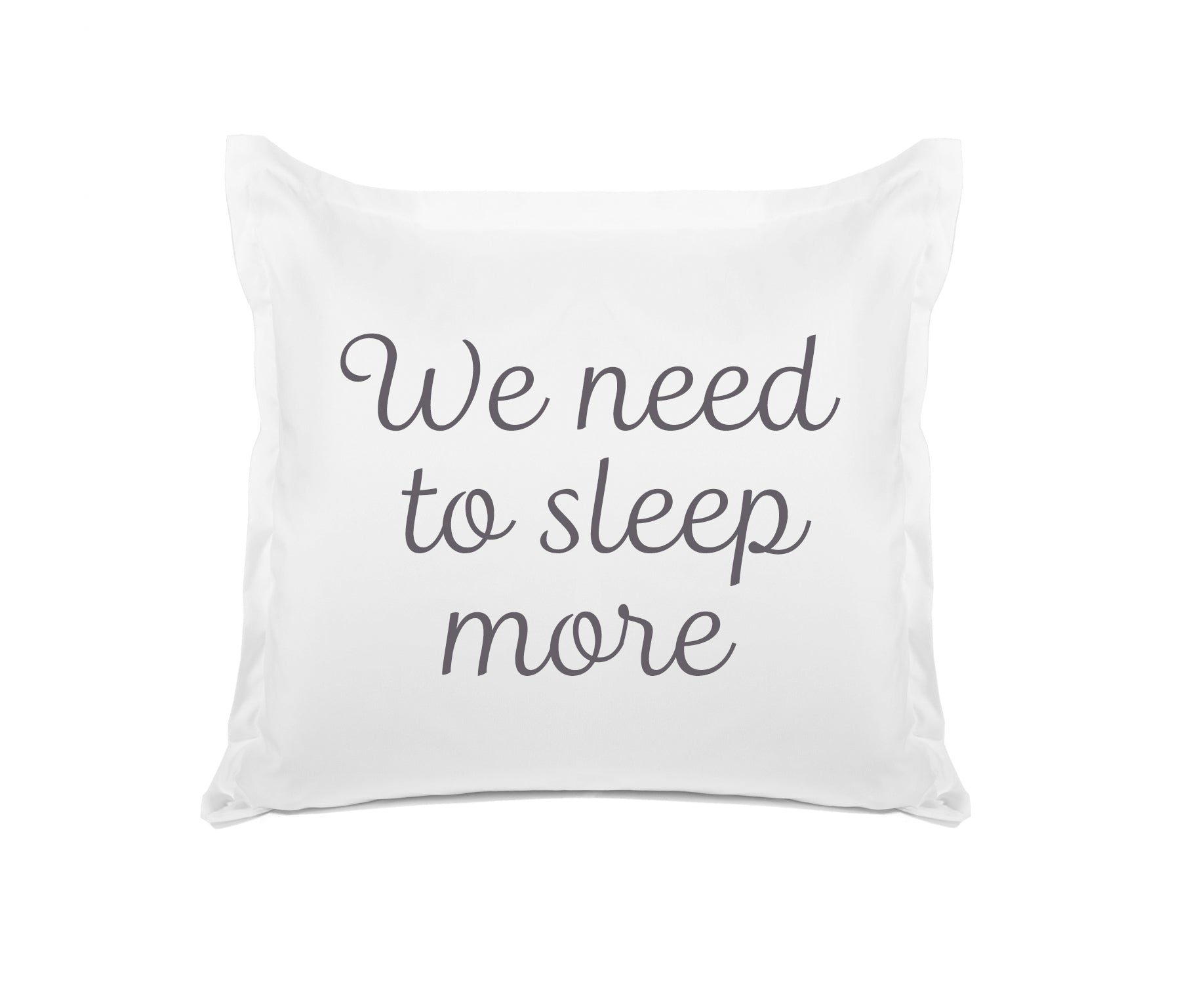 We Need To Sleep More - Inspirational Quotes Pillowcase Collection-Di Lewis