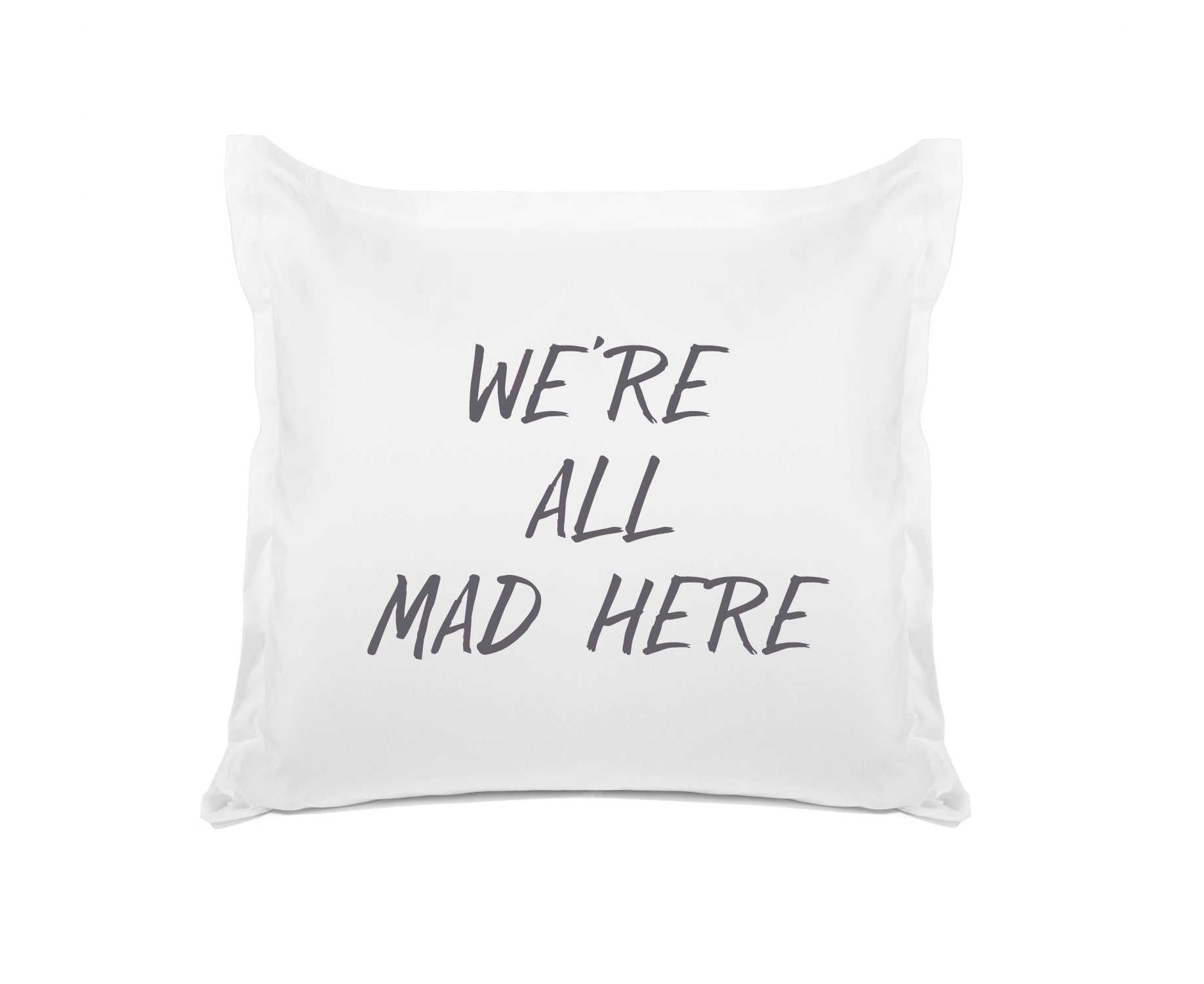 We’re All Mad Here - Inspirational Quotes Pillowcase Collection-Di Lewis