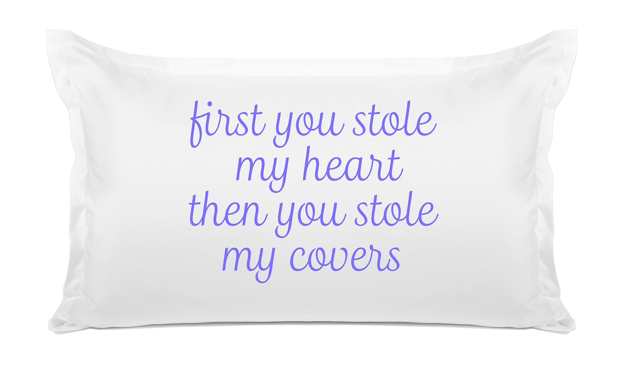 First You Stole My Heart Then You Stole My Covers - Inspirational Quotes Pillowcase Collection-Di Lewis