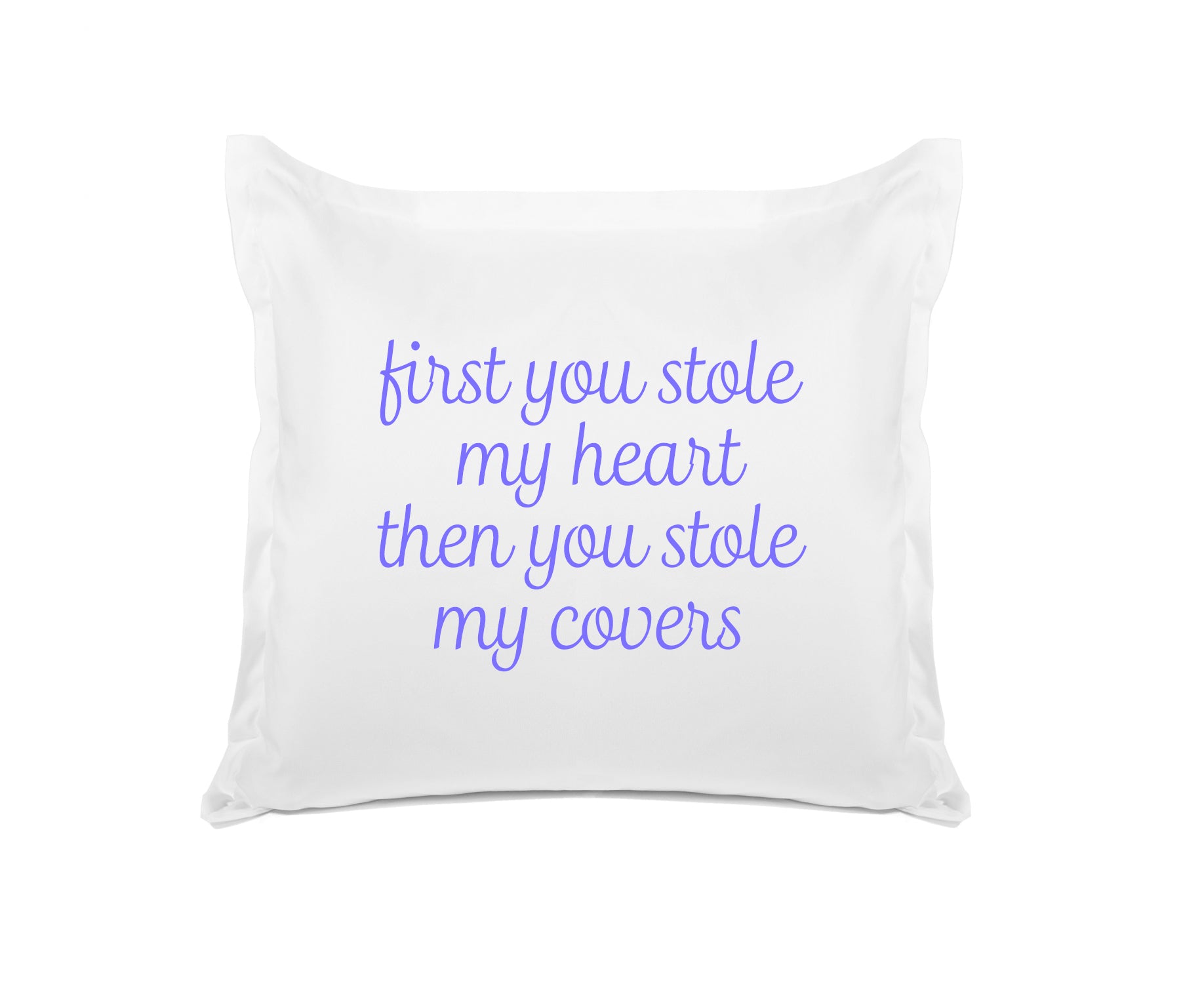 First You Stole My Heart Then You Stole My Covers - Inspirational Quotes Pillowcase Collection-Di Lewis