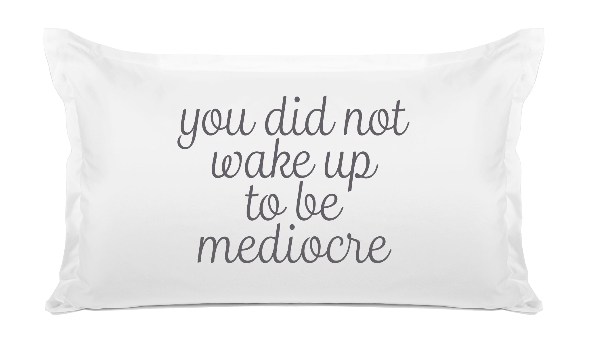 You Did Not Wake Up To Be Mediocre - Inspirational Quotes Pillowcase Collection-Di Lewis