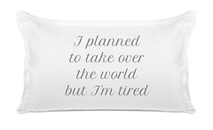 I Planned To Take Over The World But I'm Tired - Inspirational Quotes Pillowcase Collection-Di Lewis