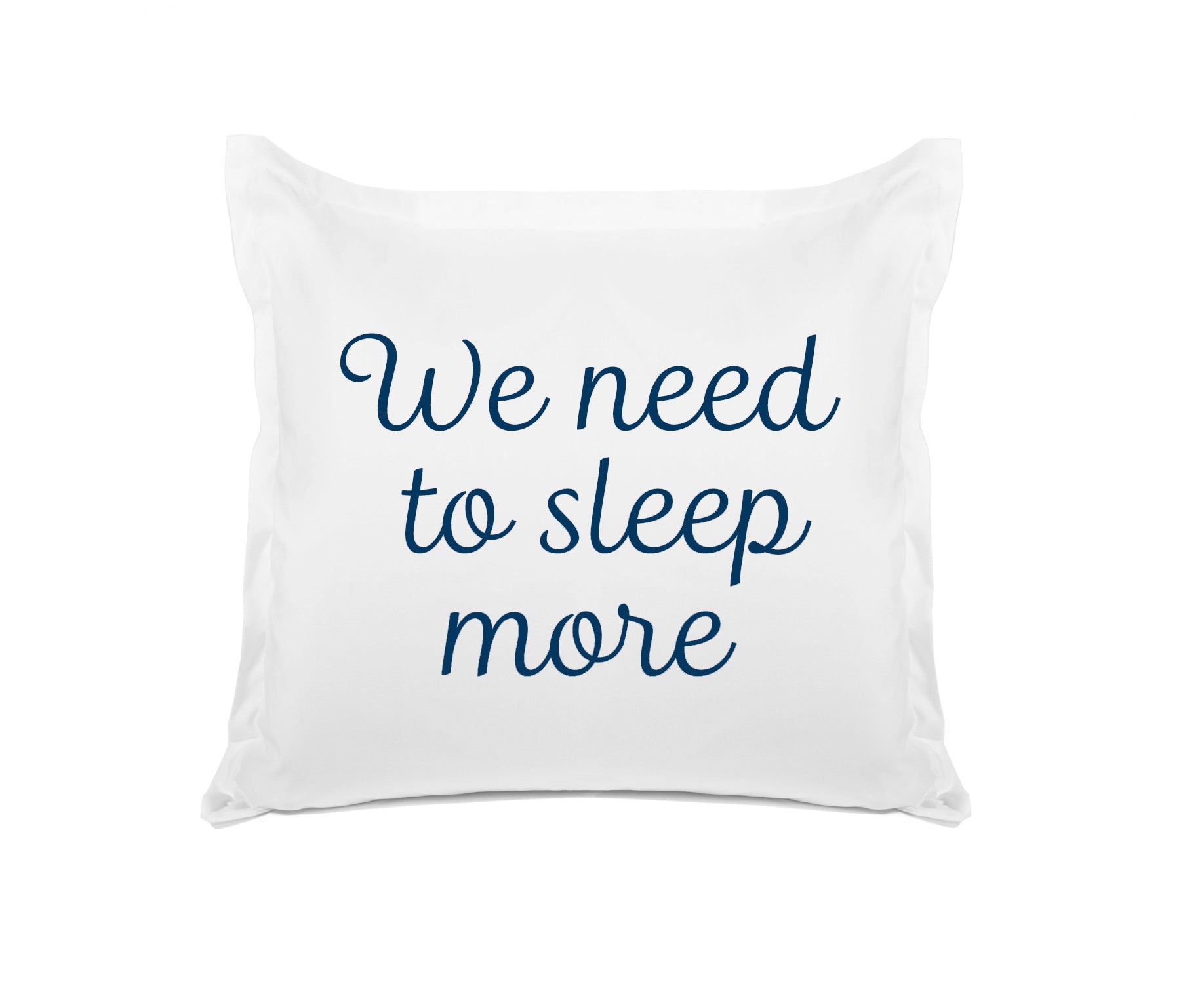 We Need To Sleep More - Inspirational Quotes Pillowcase Collection-Di Lewis